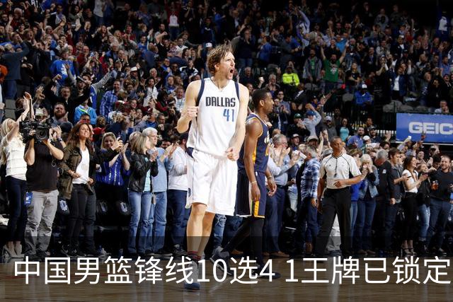 中国男篮锋线10选4 1王牌已锁定 2大常客或意外落选 郭士强要变招