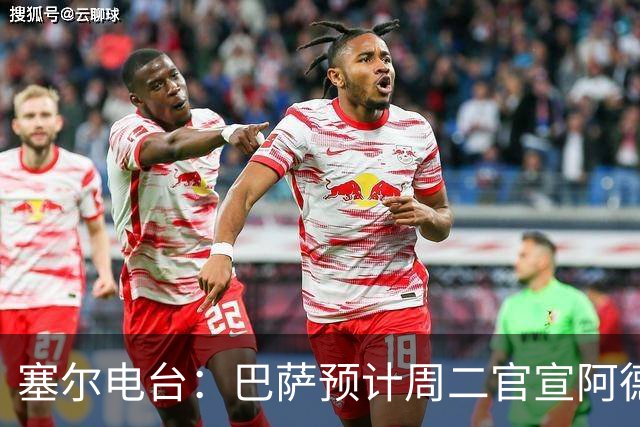塞尔电台：巴萨预计周二官宣阿德耶米加盟