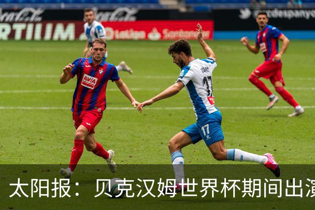 太阳报：贝克汉姆世界杯期间出演一系列广告，赚了1900万英镑