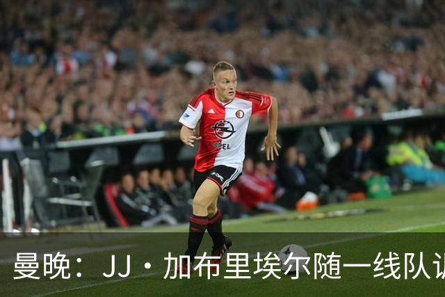 曼晚：JJ·加布里埃尔随一线队训练，周末热身赛有望登场