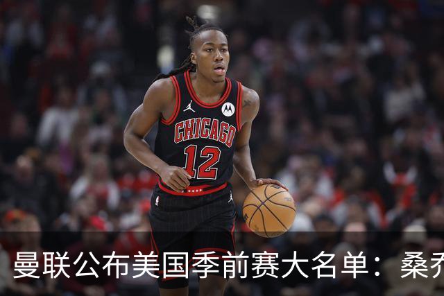 曼联公布美国季前赛大名单：桑乔&新援约罗在列