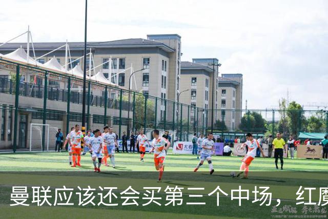 曼联应该还会买第三个中场，红魔的夏窗才刚刚开始