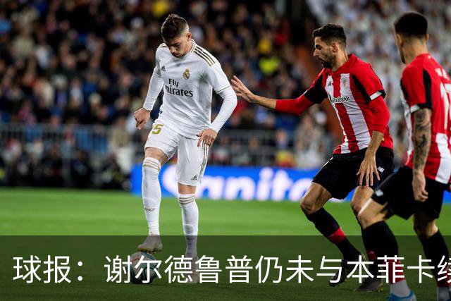 球报：谢尔德鲁普仍未与本菲卡续约，球员正考虑在今夏离开球队