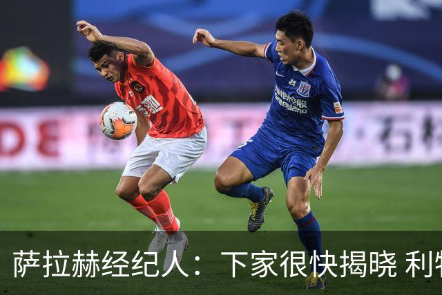 萨拉赫经纪人：下家很快揭晓 利物浦新帅：找不到能替代他的人