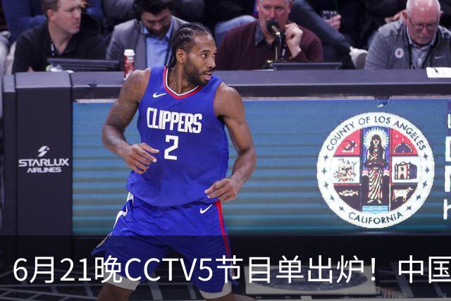 6月21晚CCTV5节目单出炉！中国男篮迎亚洲劲敌，郭士强要打翻身仗